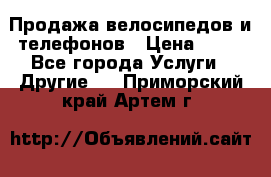Продажа велосипедов и телефонов › Цена ­ 10 - Все города Услуги » Другие   . Приморский край,Артем г.